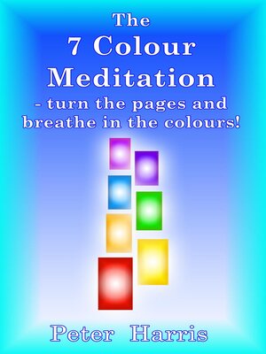 cover image of The 7 Colour Meditation--turn the pages and breathe in the colours!